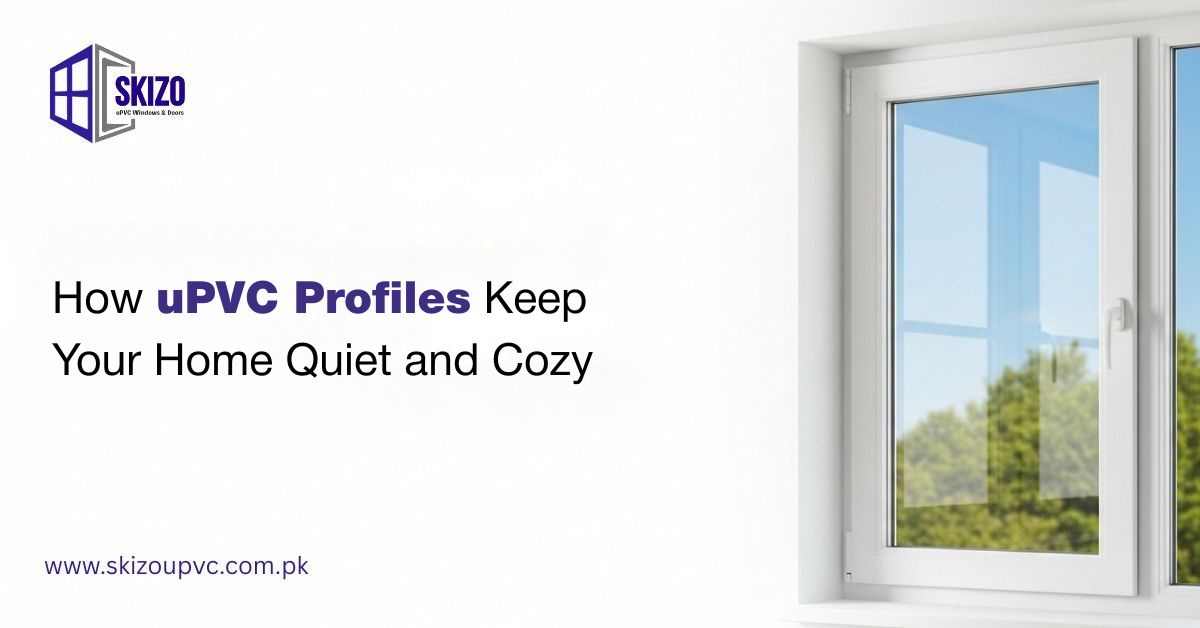 How uPVC Profiles Keep Your Home Quiet and Cozy